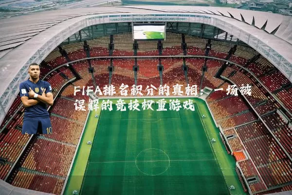 FIFA排名积分的真相：一场被误解的竞技权重游戏