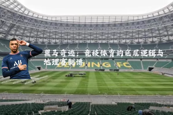 黑马奇迹：竞技体育的底层逻辑与地理赛制博弈